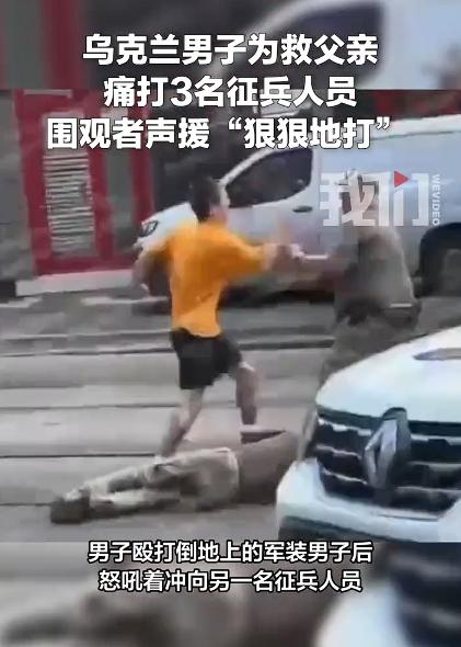 乌克兰男子为救父亲痛打3名征兵人员，类似的事情在乌克兰没少发生，俄乌战争打了4年
