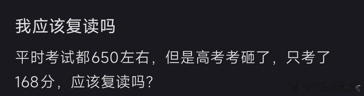平时考试650左右，高考只考了168该复读吗？ ​ ​​​