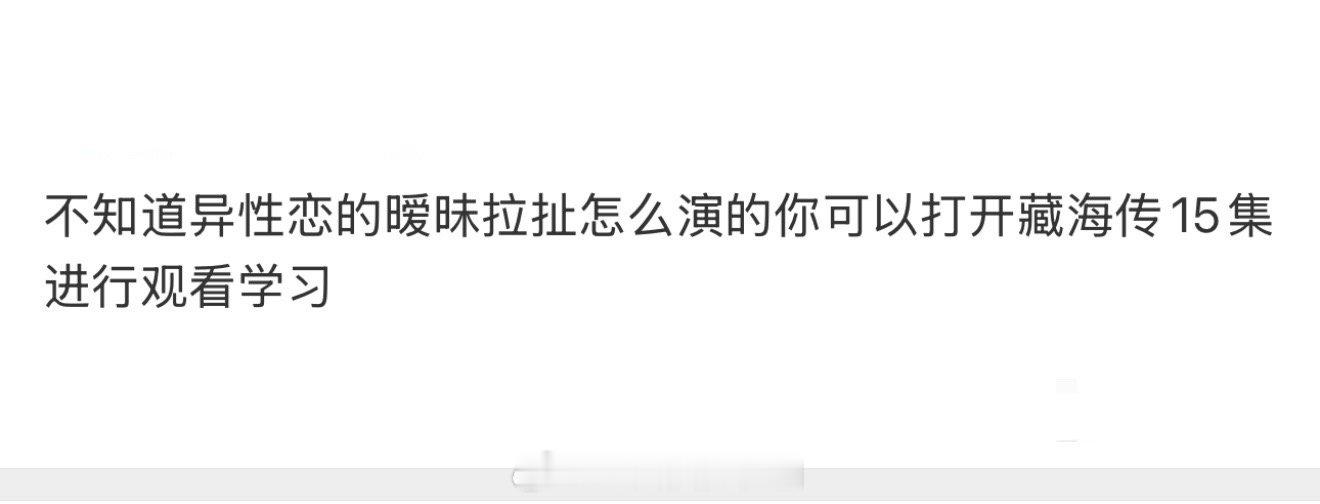 不知道异性恋的暧昧拉扯怎么演的你可以打开藏海传15集进行观看学习 ​​​