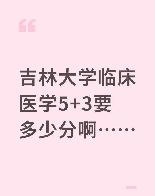 吉林大学临床医学5+3要多少分啊……临床医学 生物与医学 学医 报志愿 临床 高