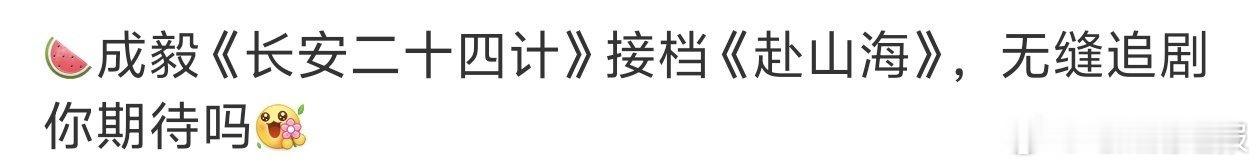《长安二十四计》或接档《赴山海》的消息流出，成毅的加盟让人们对两部剧集的衔接多了