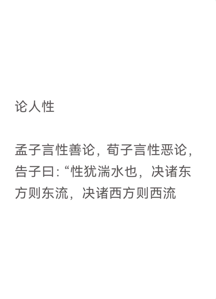 论人性
孟子言性善论，荀子言性恶论，告子曰：“性犹湍水也，决诸东方则东流，决诸西