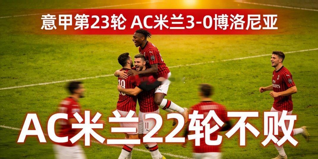 意甲第23轮｜AC米兰3-0博洛尼亚 22轮不败紧追国米，争冠悬念拉满🔥意甲第