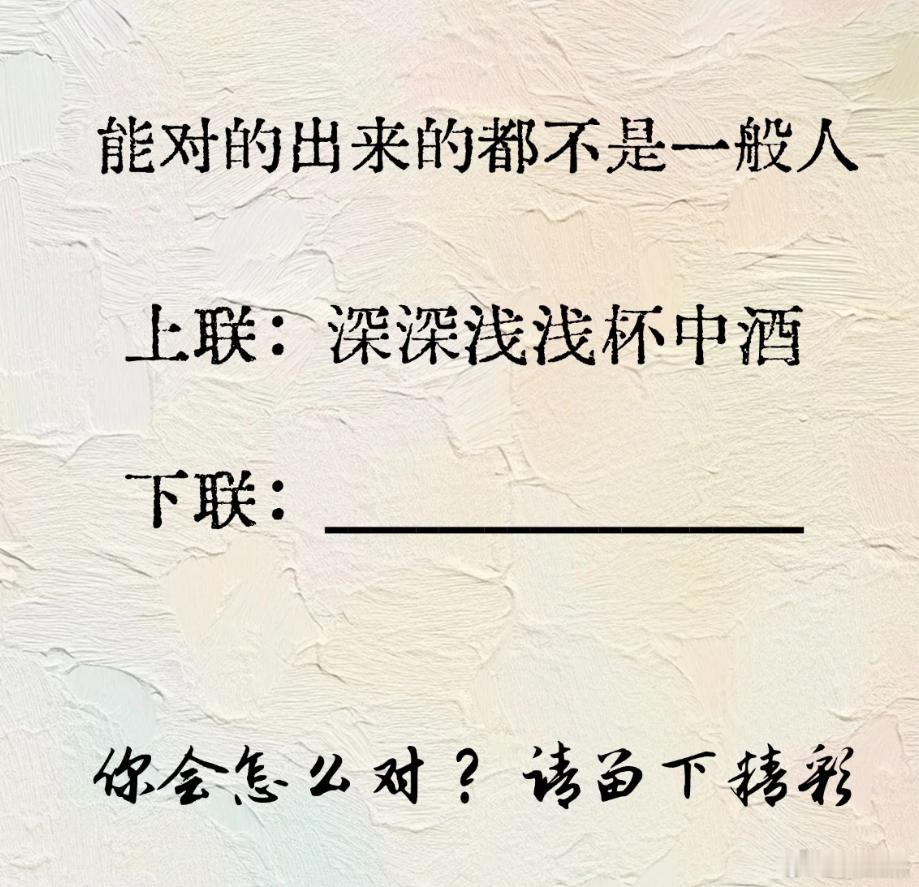没点文采你都对不出来。上联:深深浅浅杯中酒。你能对出下联吗？ 