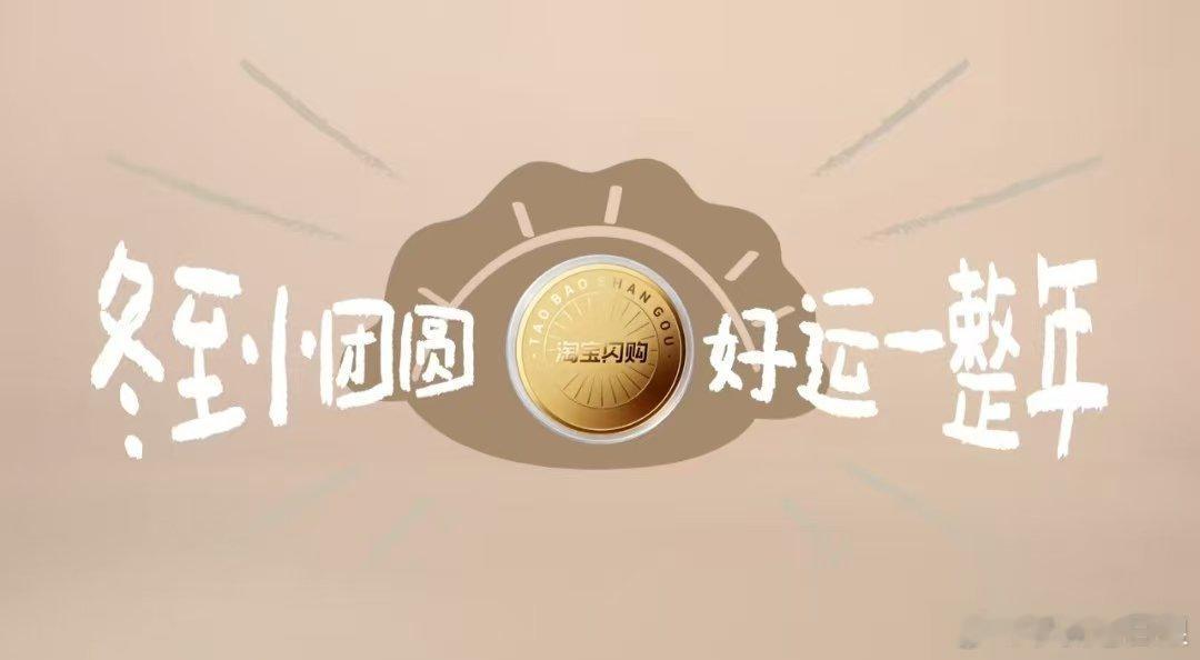 冬至跟范丞丞上淘宝闪购抽真金币淘宝闪购时令官   冬至小团圆，好运一整年跟着淘宝