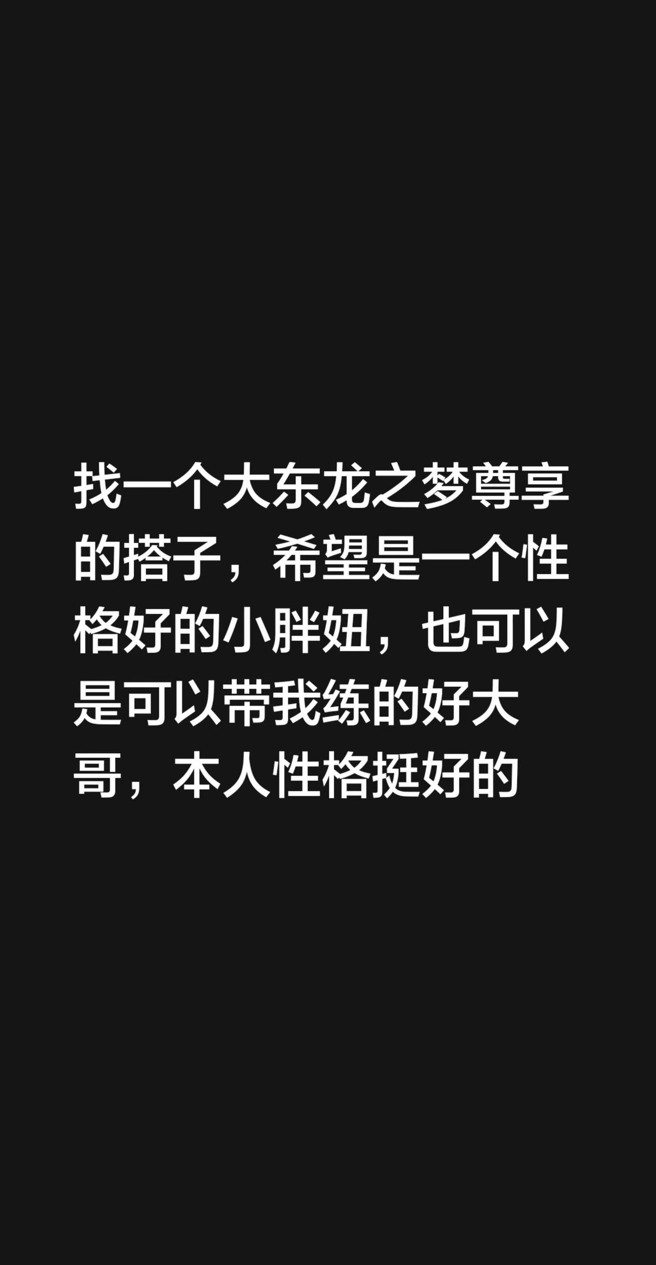 找一个大东龙之梦尊享的搭子，希望是一个性格好的小胖妞，也可以是可以带我练的好大哥