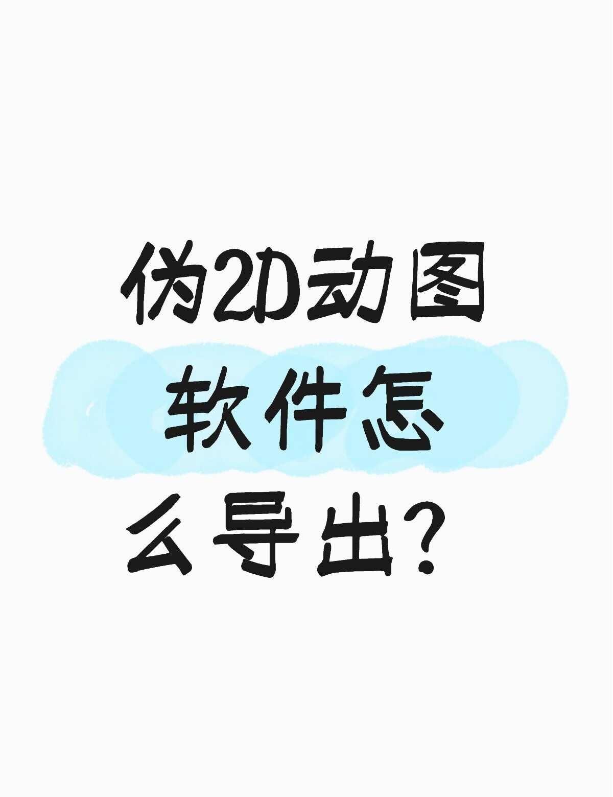 伪2D动图软件怎么导出？不懂就问有问必答