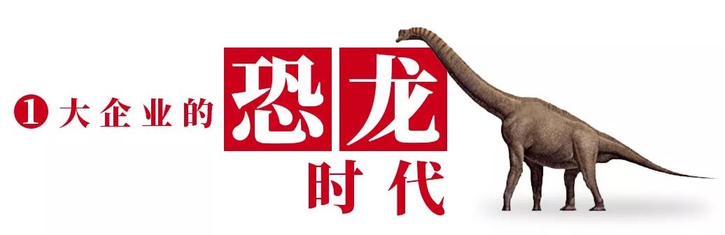 【小微企业如何才能推倒巨无霸？】

（1）大企业的恐龙时代

在地质学和古生物学