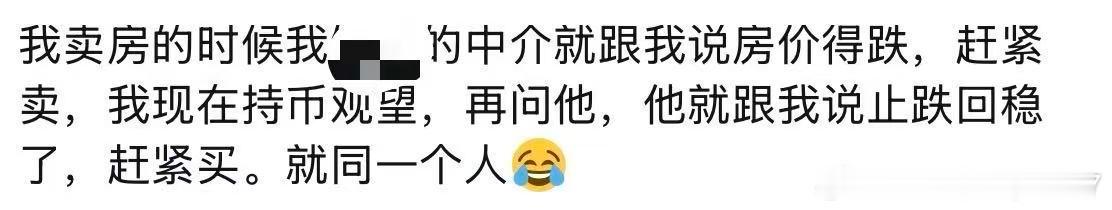 转我卖房的时候，我 的中介就跟我说房价得跌，赶紧卖。我现在持币观望，再问他，他就