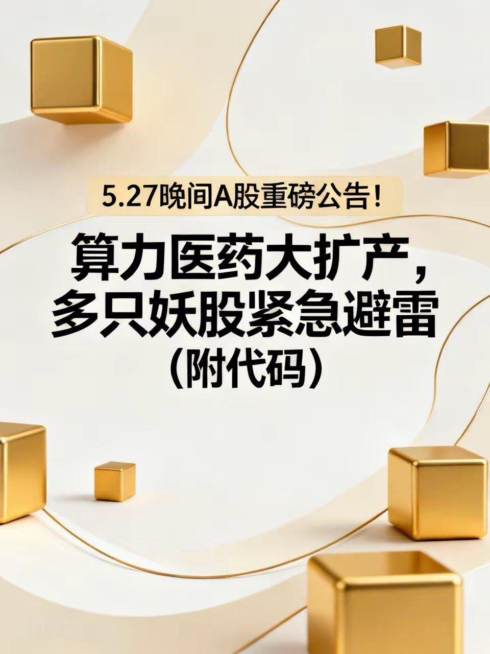 5.27晚间A股重磅公告！算力医药大扩产，多只妖股紧急避雷（附代码）5月27日晚