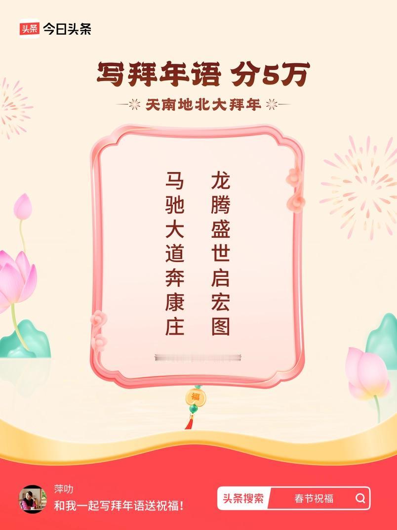 写拜年语送祝福新春拜年送祝福！我的祝福是：“马驰大道奔康庄，龙腾盛世启宏图”！快