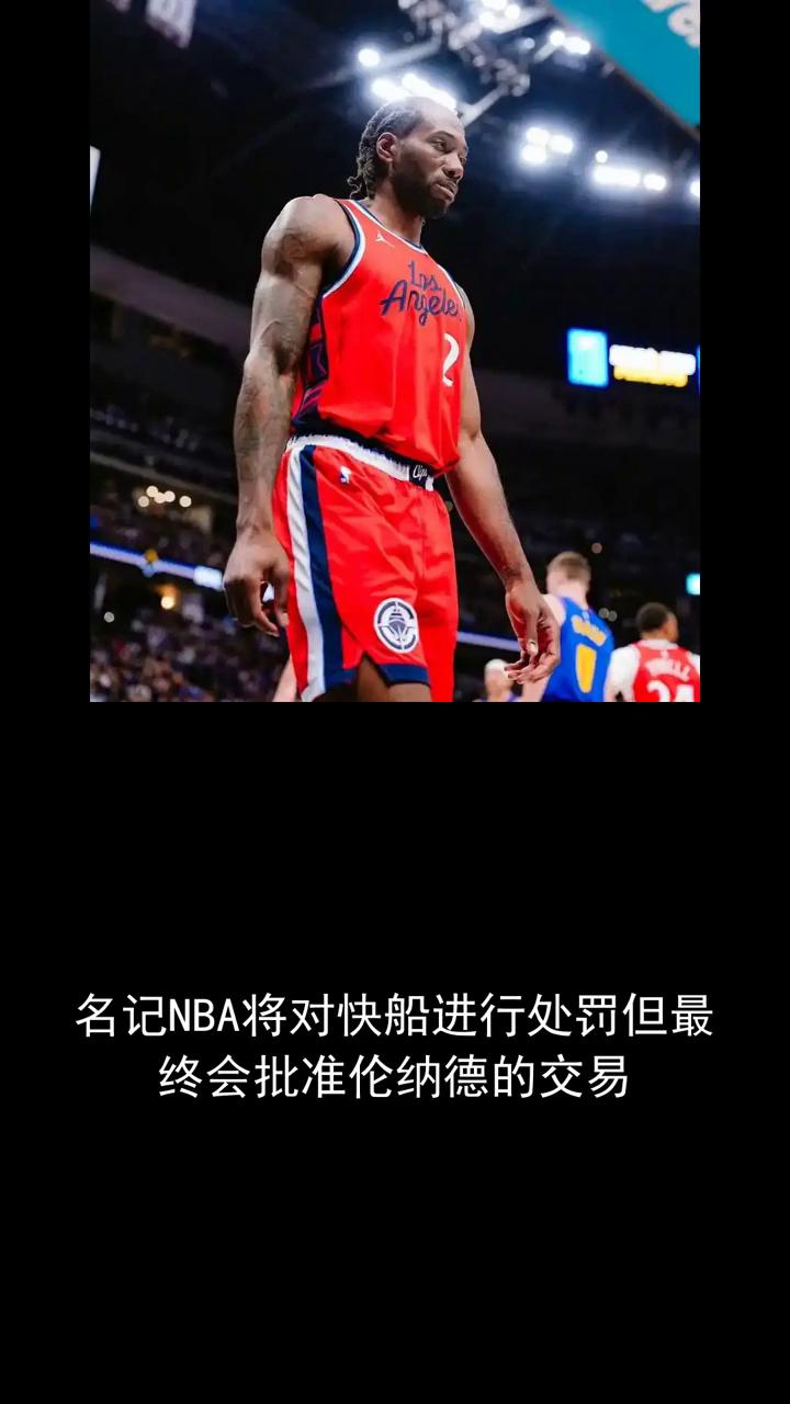 名记NBA将对快船进行处罚，但最终会批准伦纳德的交易。
名记NBA将对快船进行处