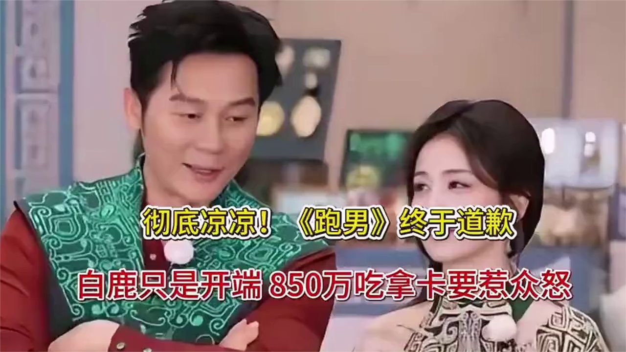 彻底凉凉！跑男终于道歉，白鹿只是开端850万吃拿卡要惹众怒
