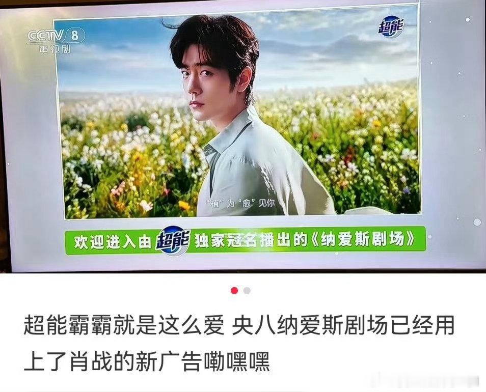 超能在央八独家冠名了个纳爱斯剧场肖战的剧和代言上央视黄金档都易如反掌肖战超能全球