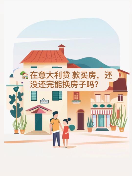 🏡 在意大利贷 款买房，还没还完能换房子吗？