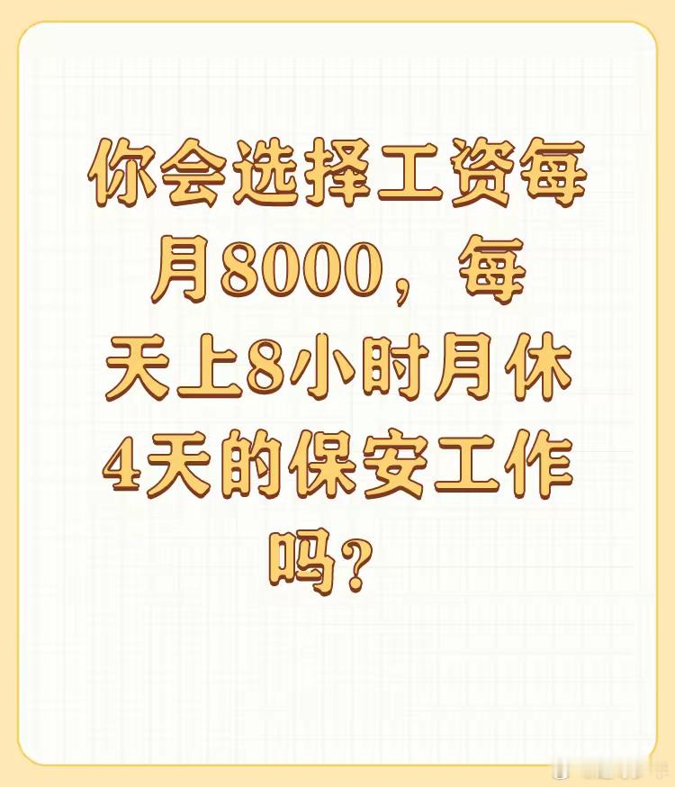 你会选择工资每月8000，每天上8小时月休4天的保安工作吗？ 