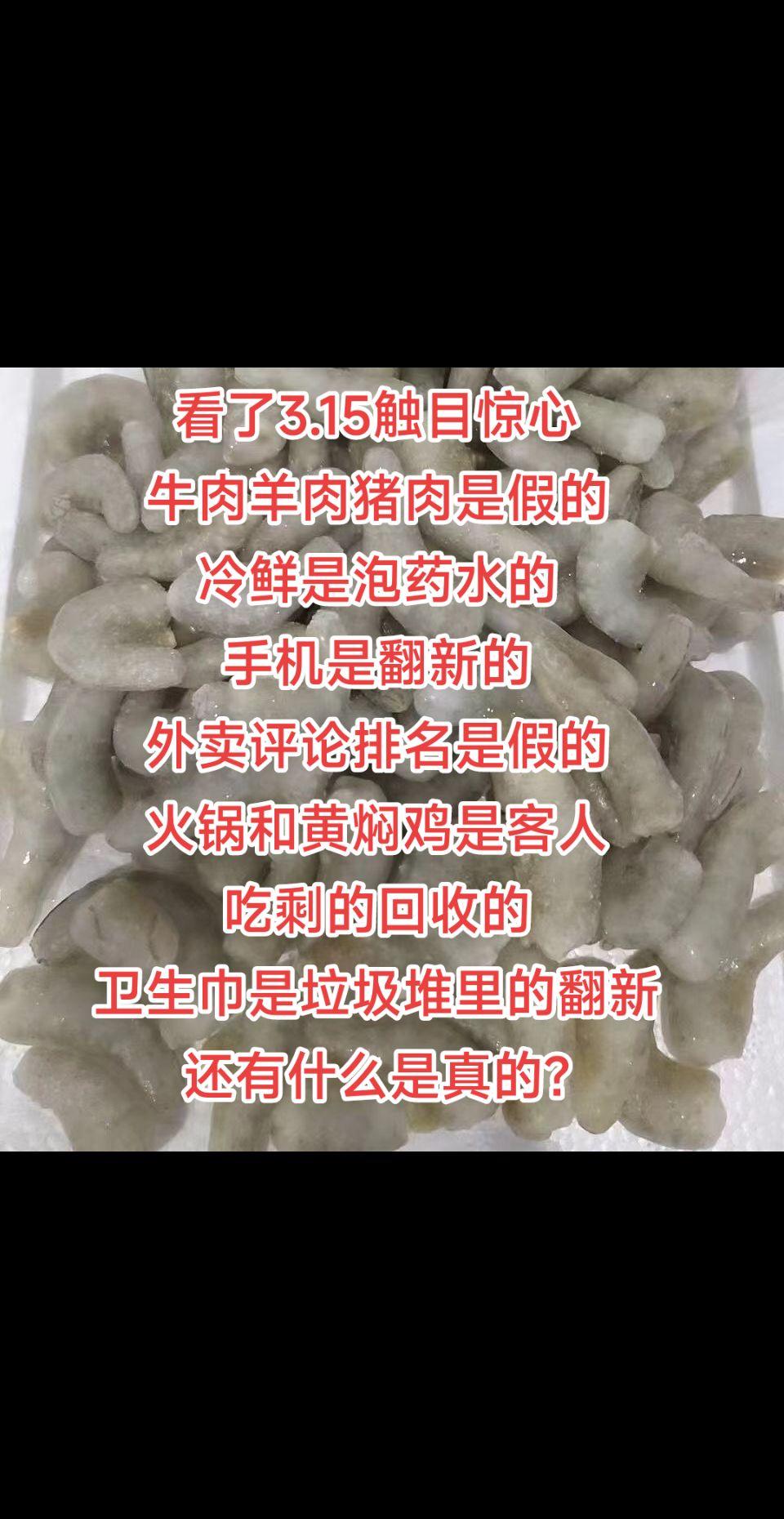 看了3.15触目惊心，牛肉羊肉猪肉是假的，冷鲜是泡药水的手机是翻新的，外卖评论排