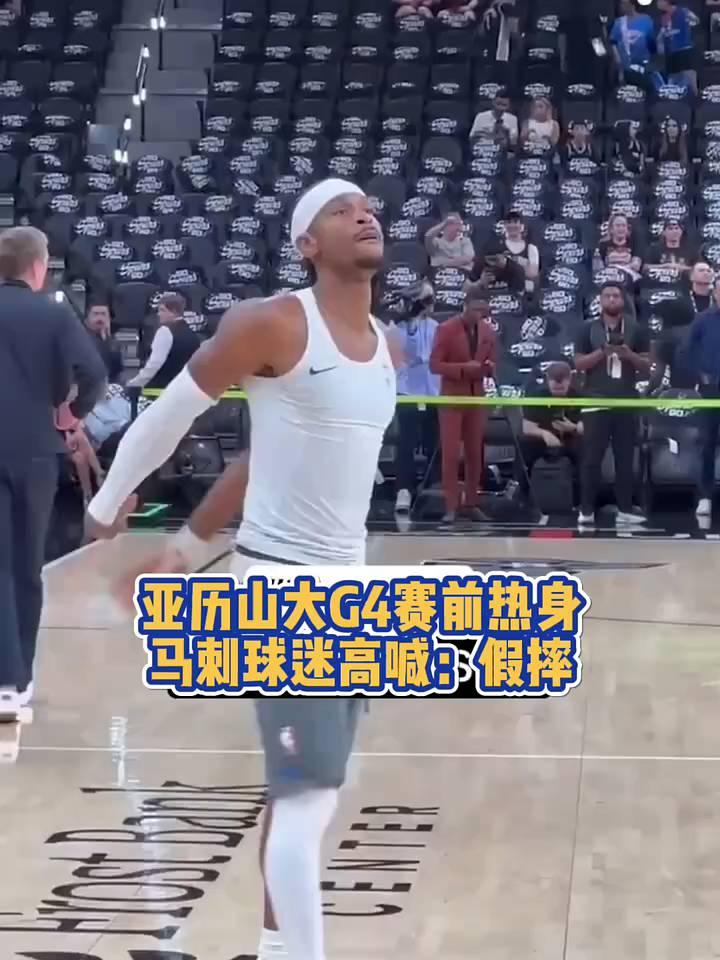 亚历山大G4赛前热身，马刺球迷高喊：假摔。