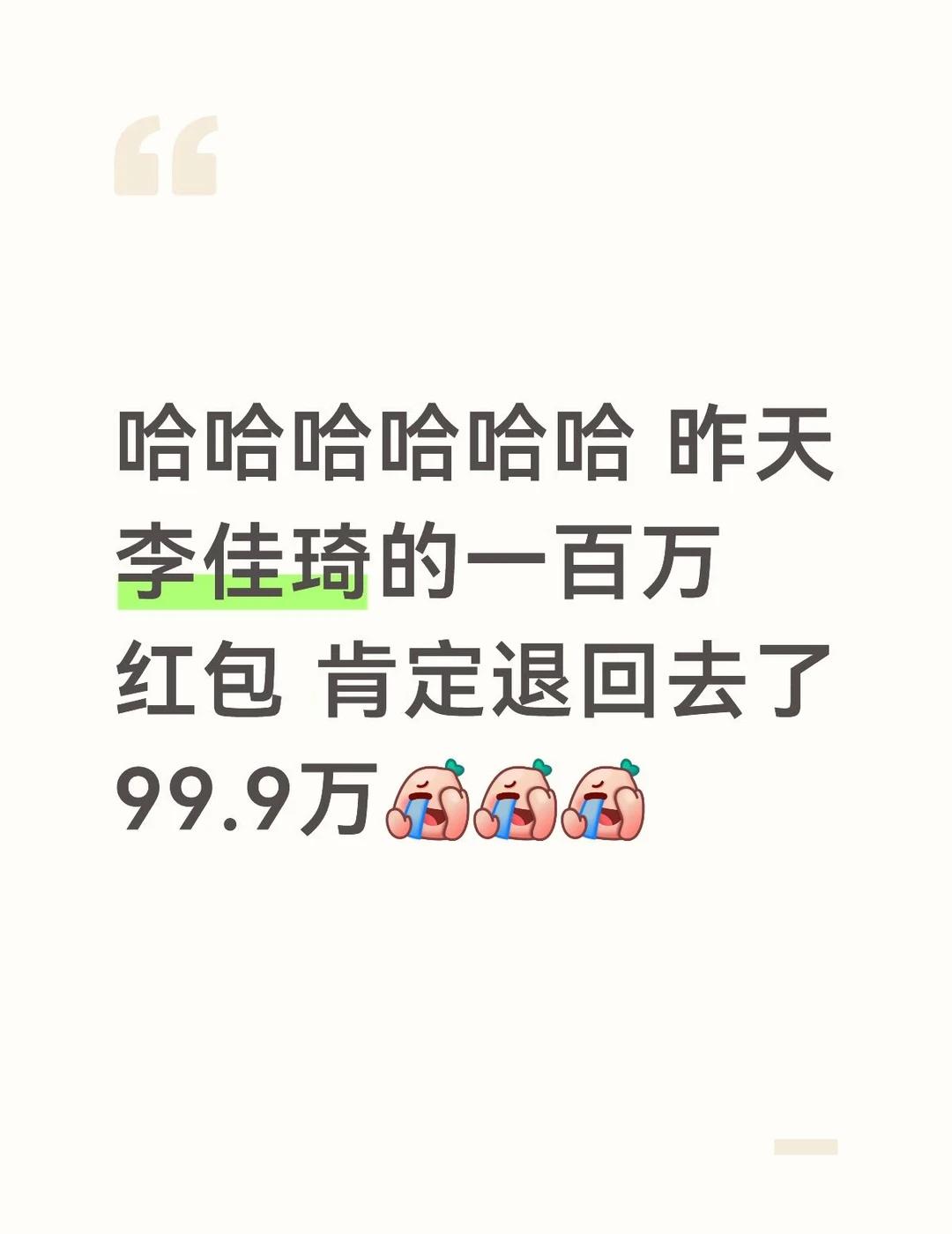哈哈哈哈哈哈 昨天李佳琦的一百万红包 肯定退回去了99.9万[捂脸][捂脸][捂