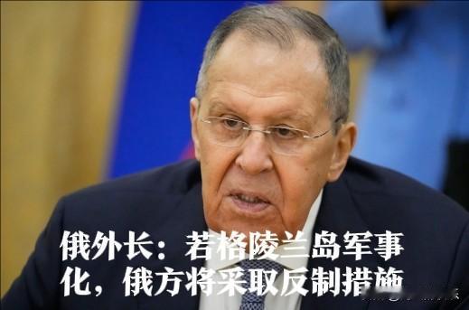 俄外长：若格陵兰岛军事化，俄方将采取反制措施

   据外媒俄罗斯《消息报》、塔
