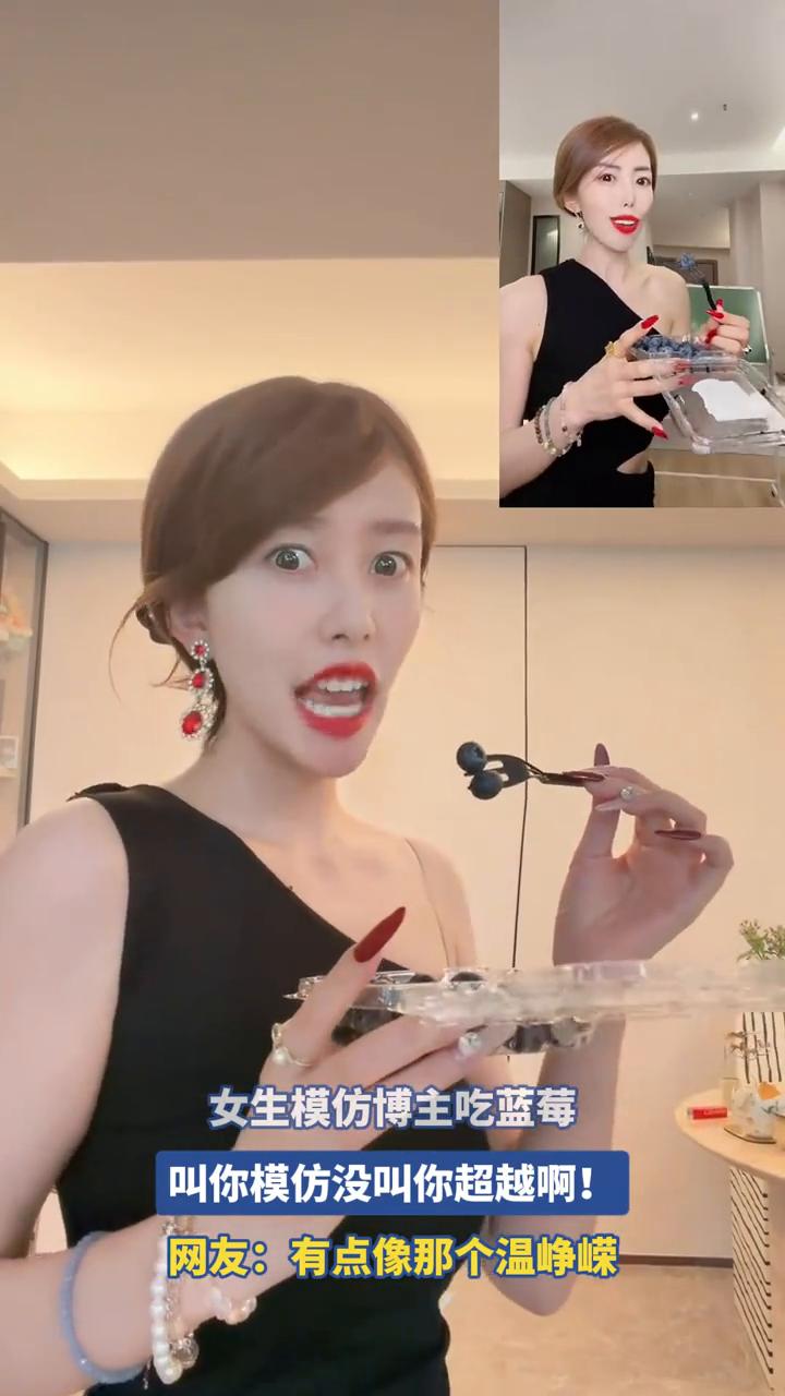 女生模仿博主吃蓝莓，叫你模仿没叫你超越！
网友：有点像那个温峥嵘。
蓝莓一定要往