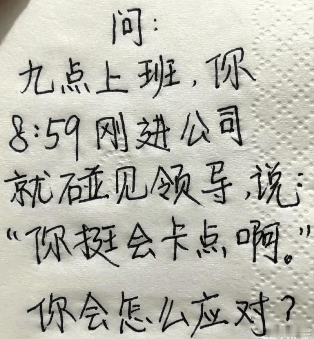 假如你九点上班，8:59卡点刚进公司就碰见领导，领导语气不满地说道：“你挺会卡点