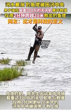 中国无人机太强了！浙江丽水，因暴雨导致河水暴涨，一名不会游泳的钓鱼佬被困河道中央