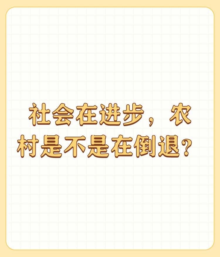 社会在进步，农村是不是在倒退？

社会在进步，农村不是在倒退，只是进步的慢，应该