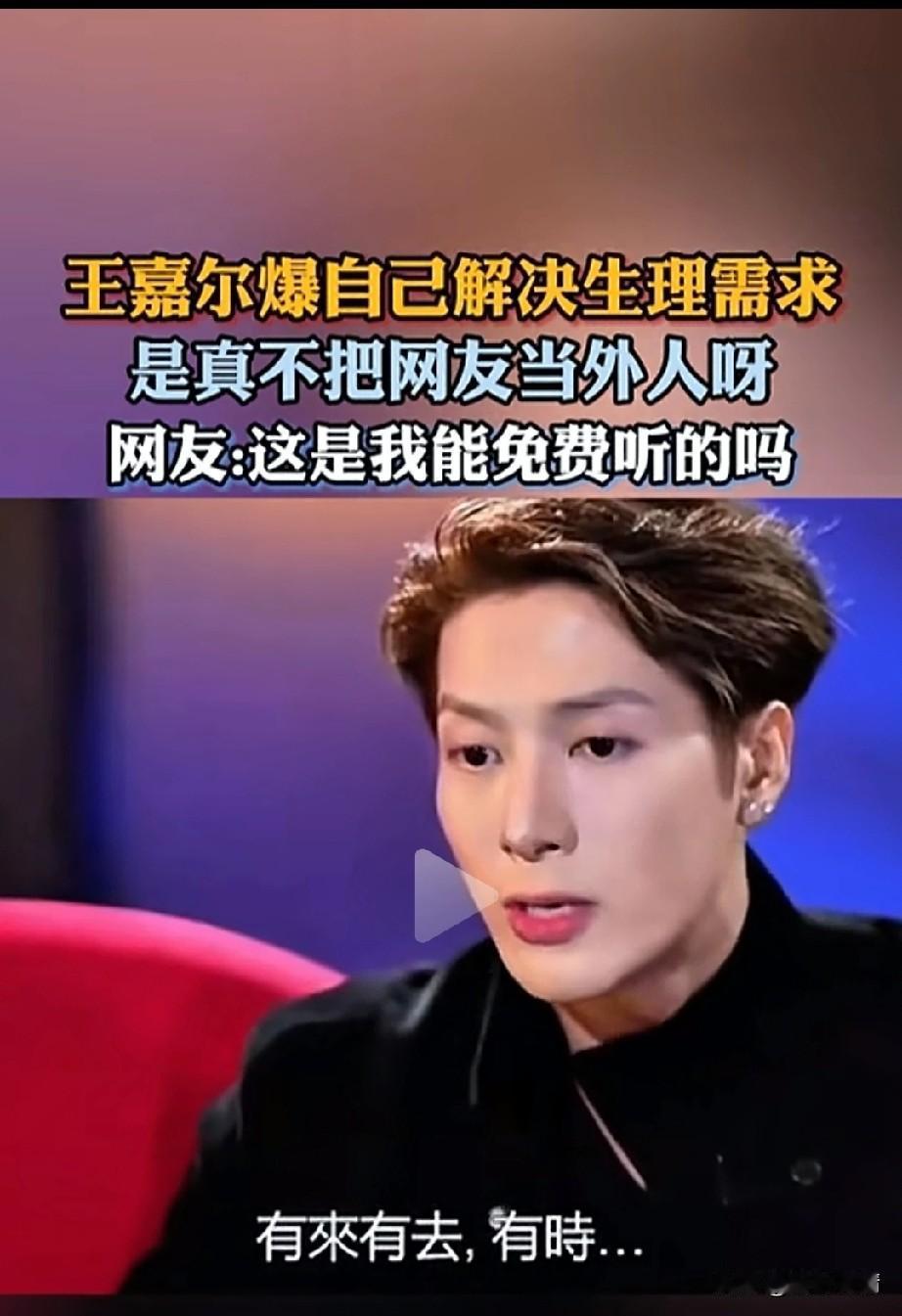 王嘉尔也算是个不大不小的明星，
某次采访中他自爆，
自己解决生理需求，
旁边的女