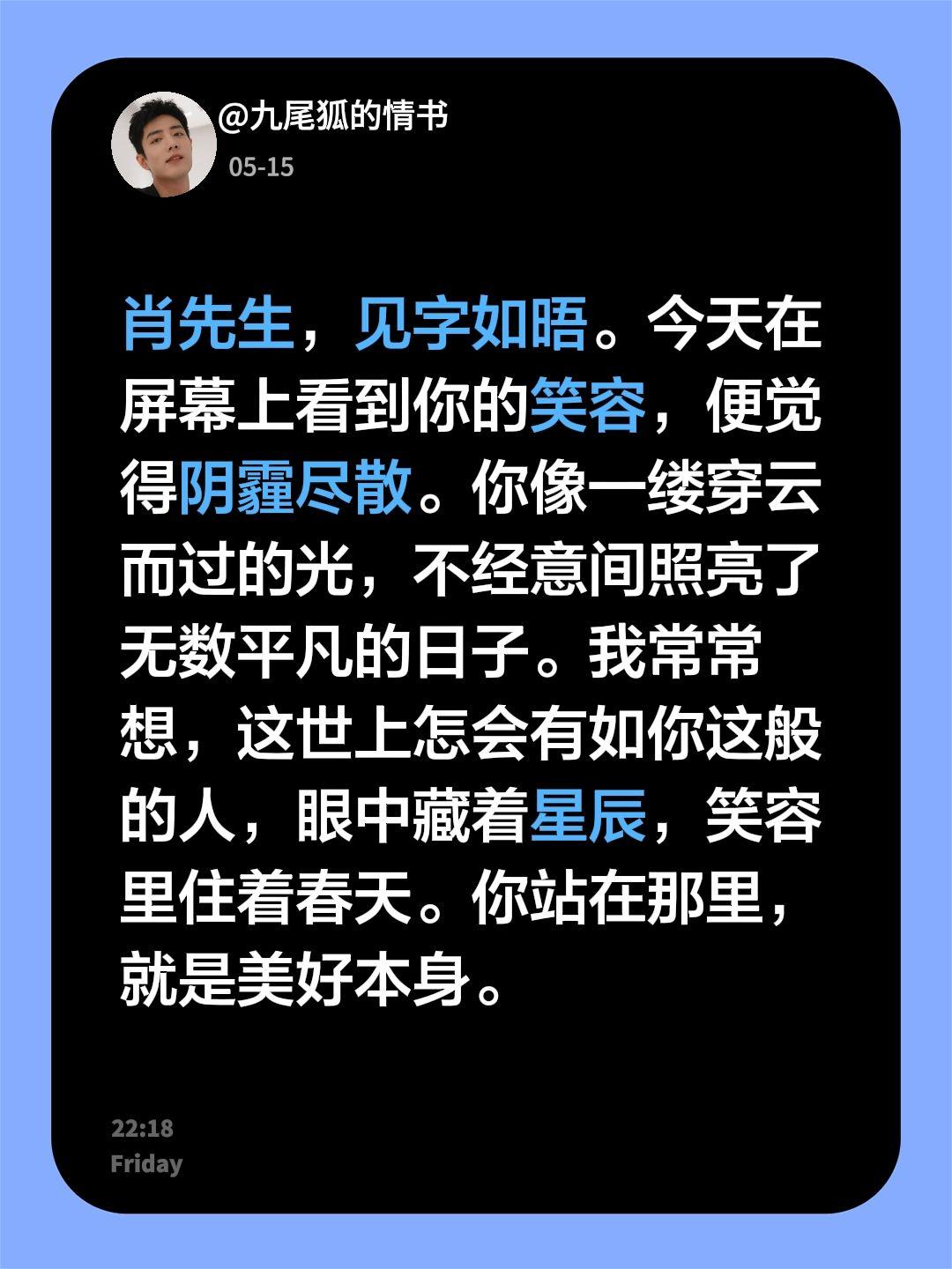 肖先生，见字如晤。今天在屏幕上看到你的笑容，便觉得阴霾尽散。你像一缕穿云而过的光