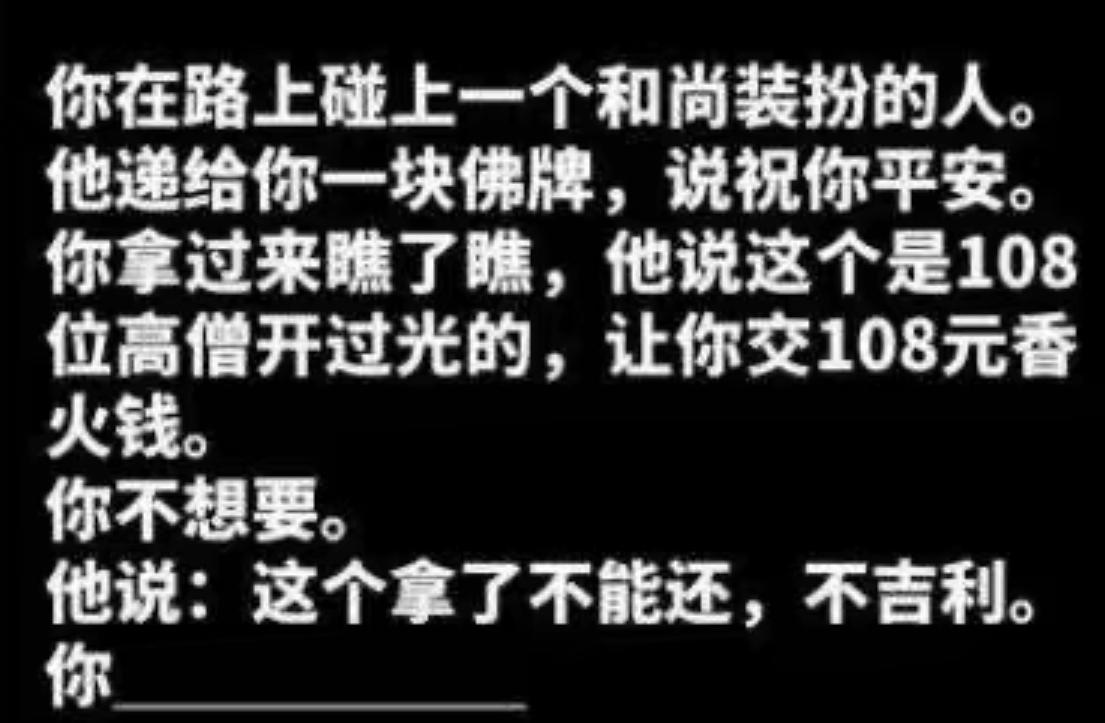 路上偶遇打扮成和尚的人，递来一块佛牌祝你平安。等你随手接过，对方立刻开口要108