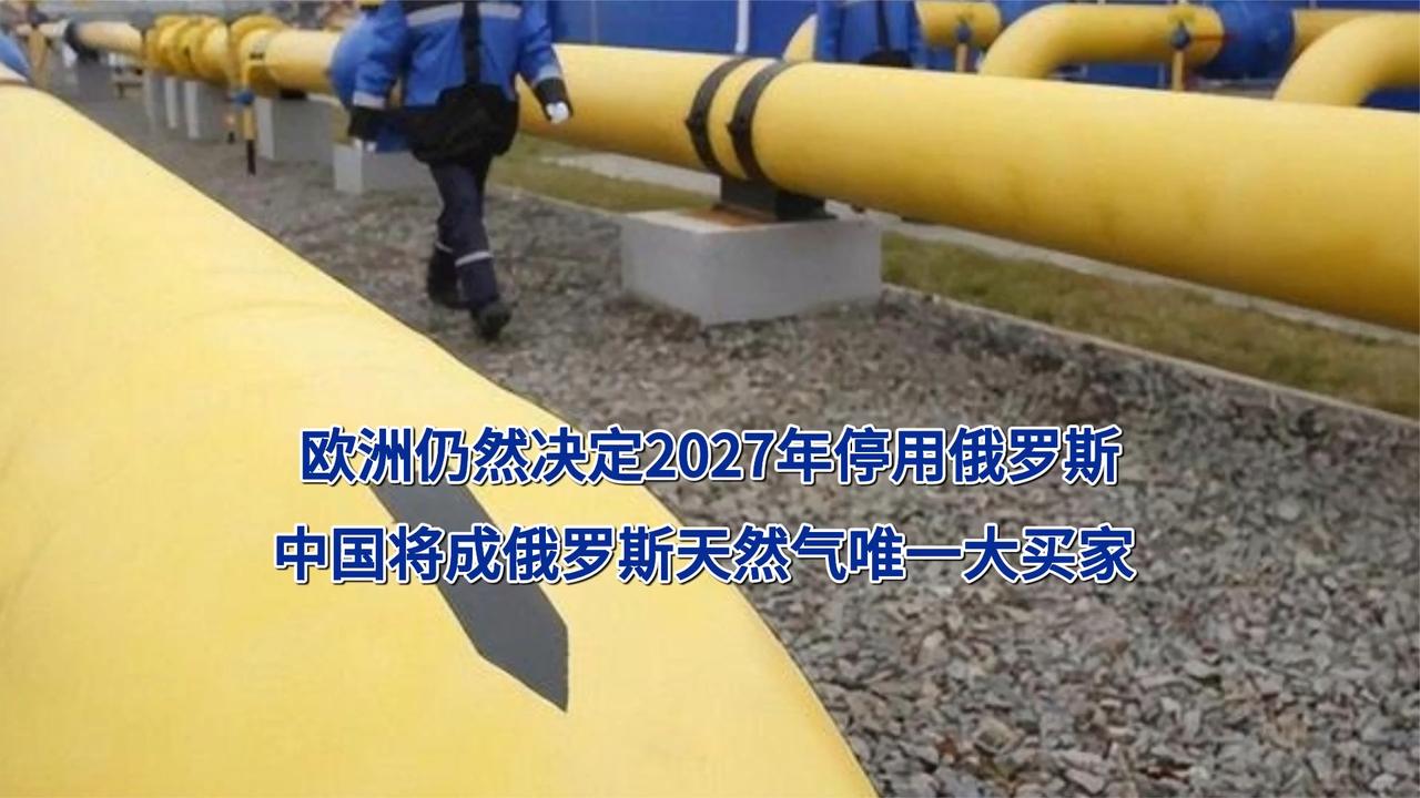 欧洲仍然决定2027年停用俄罗斯，中国将成俄罗斯天然气唯一大买家
