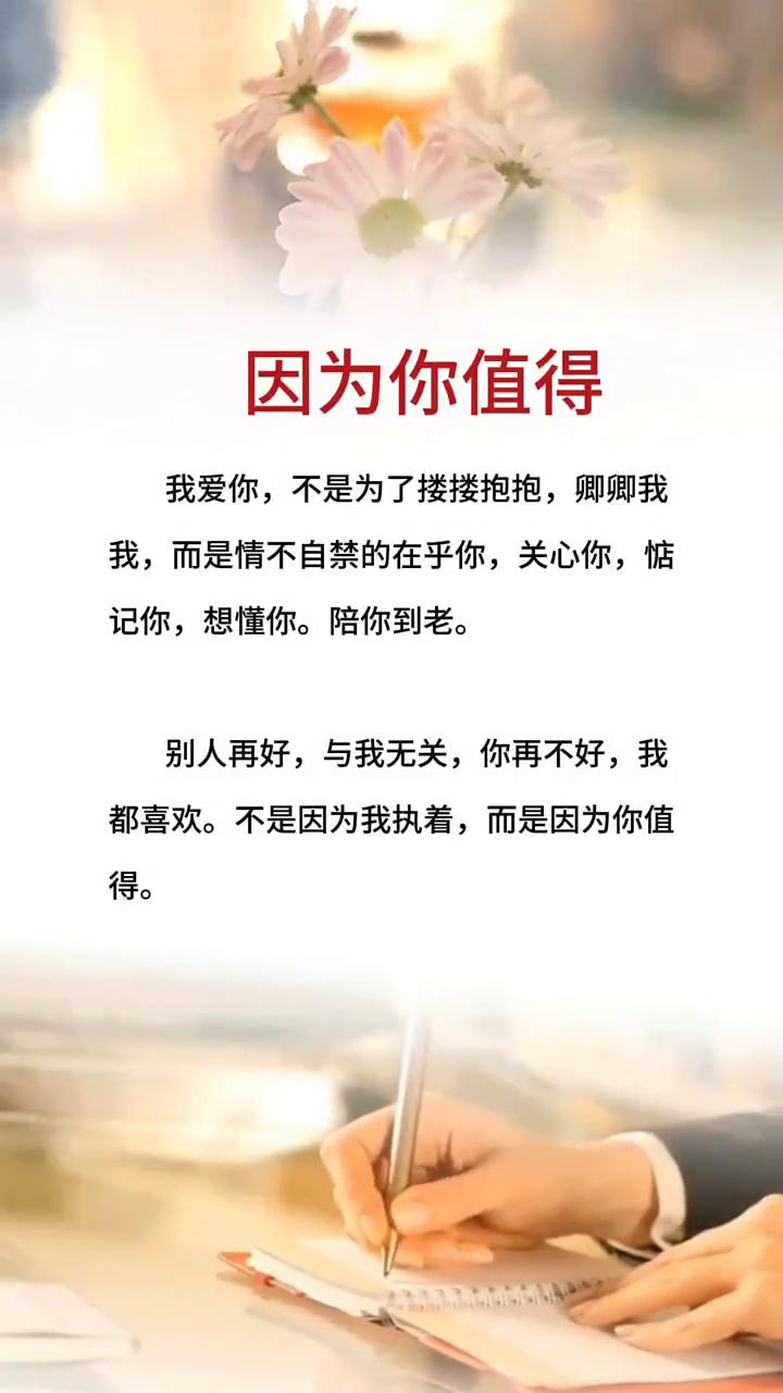 因为你值得。
我爱你，不是为了搂搂抱抱，卿卿我我，而是情不自禁的在乎你，关心你，
