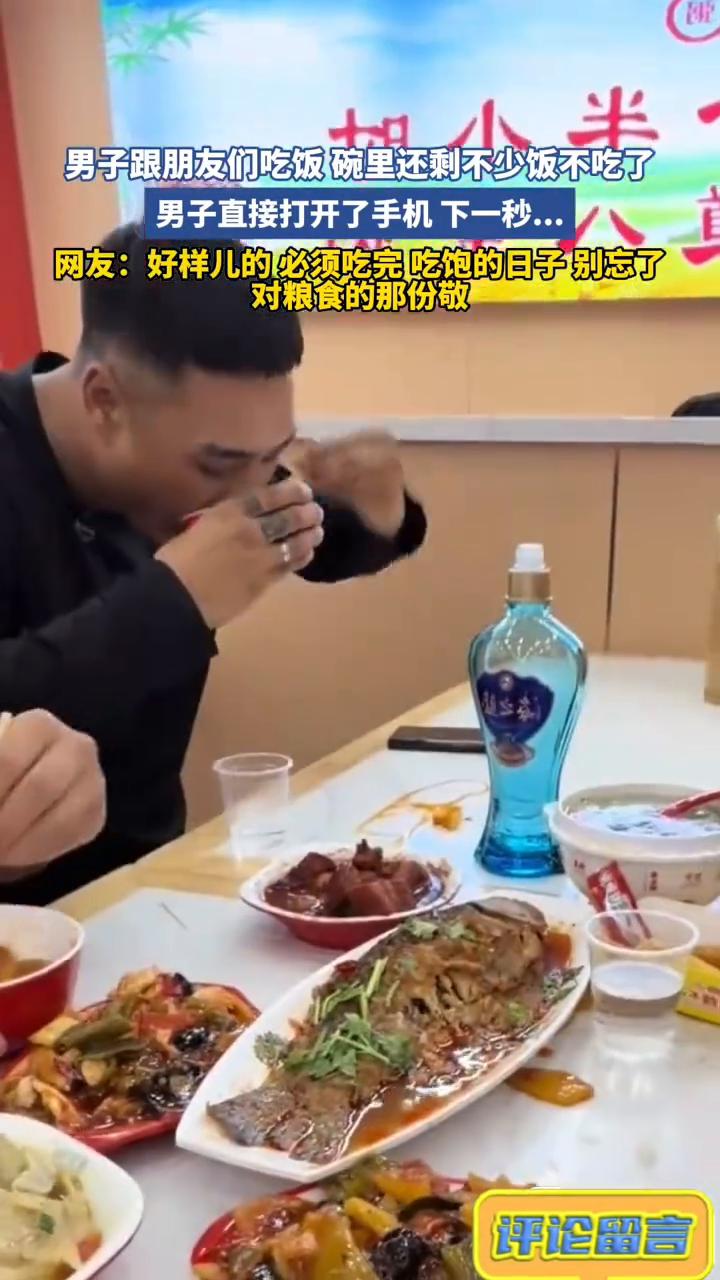 男子跟朋友们吃饭碗里还剩不少饭不吃了，男子直接打开了手机下一秒。网友：好样儿的必
