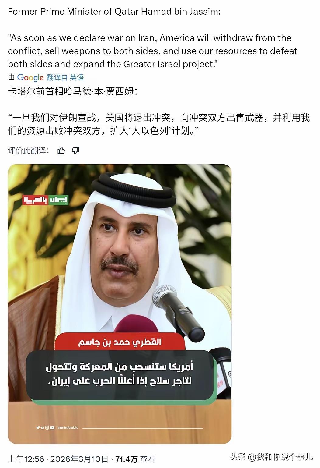 卡塔尔前首相哈马德·本·贾西姆：
“一旦我们对伊朗宣战，美国将退出冲突，向冲突双