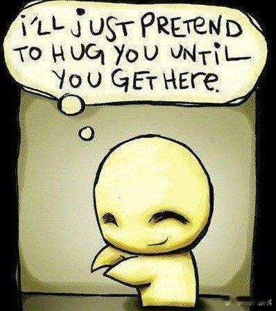 I`ll just pretend to hug you until you g