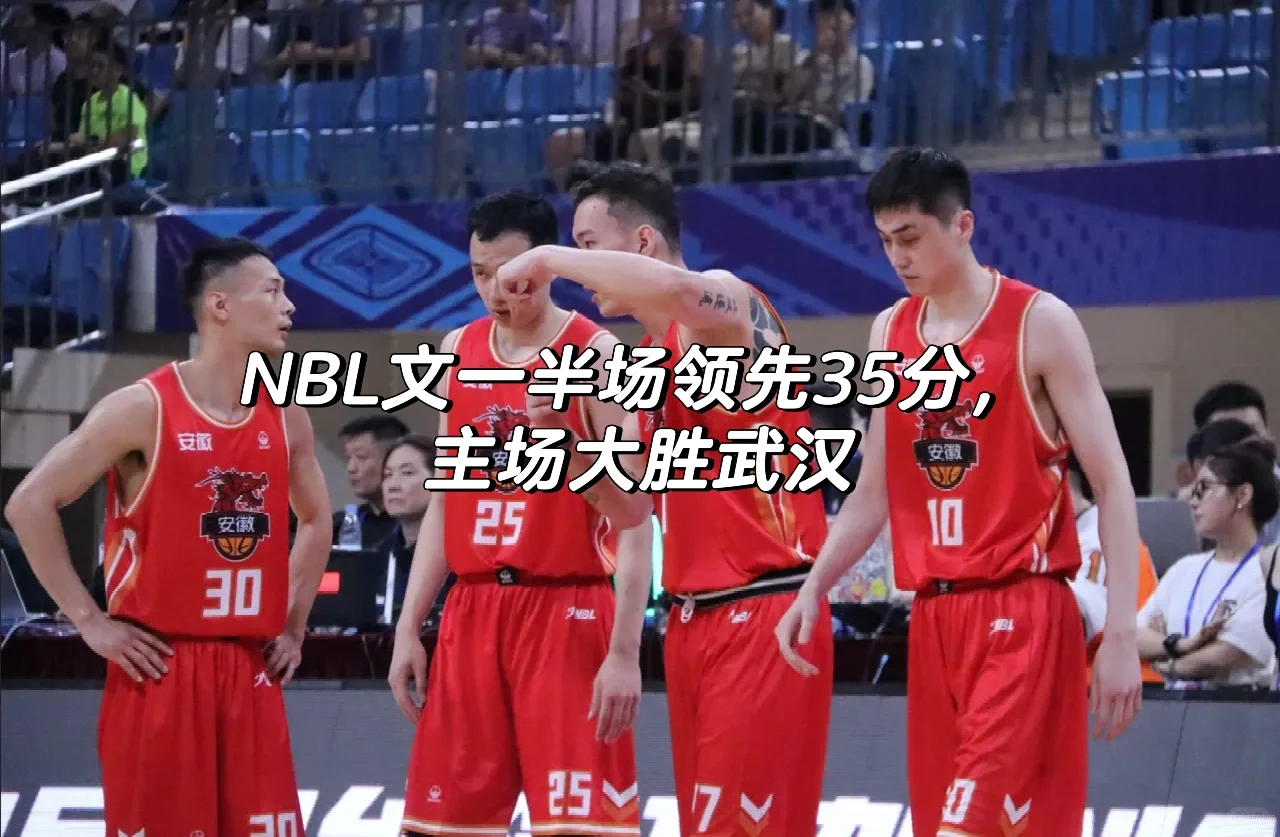 NBL文一半场领先35分，主场大胜武汉🏀