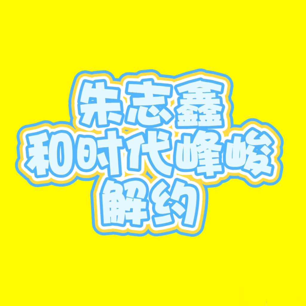 网传朱志鑫解约声明是真的！朱志鑫解约了！朱志鑫单飞了！时代峰峻倒闭了！ 
