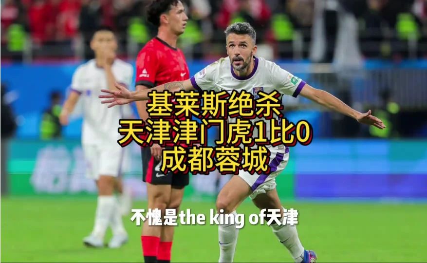 基莱斯绝杀天津津门虎1比0成都蓉城