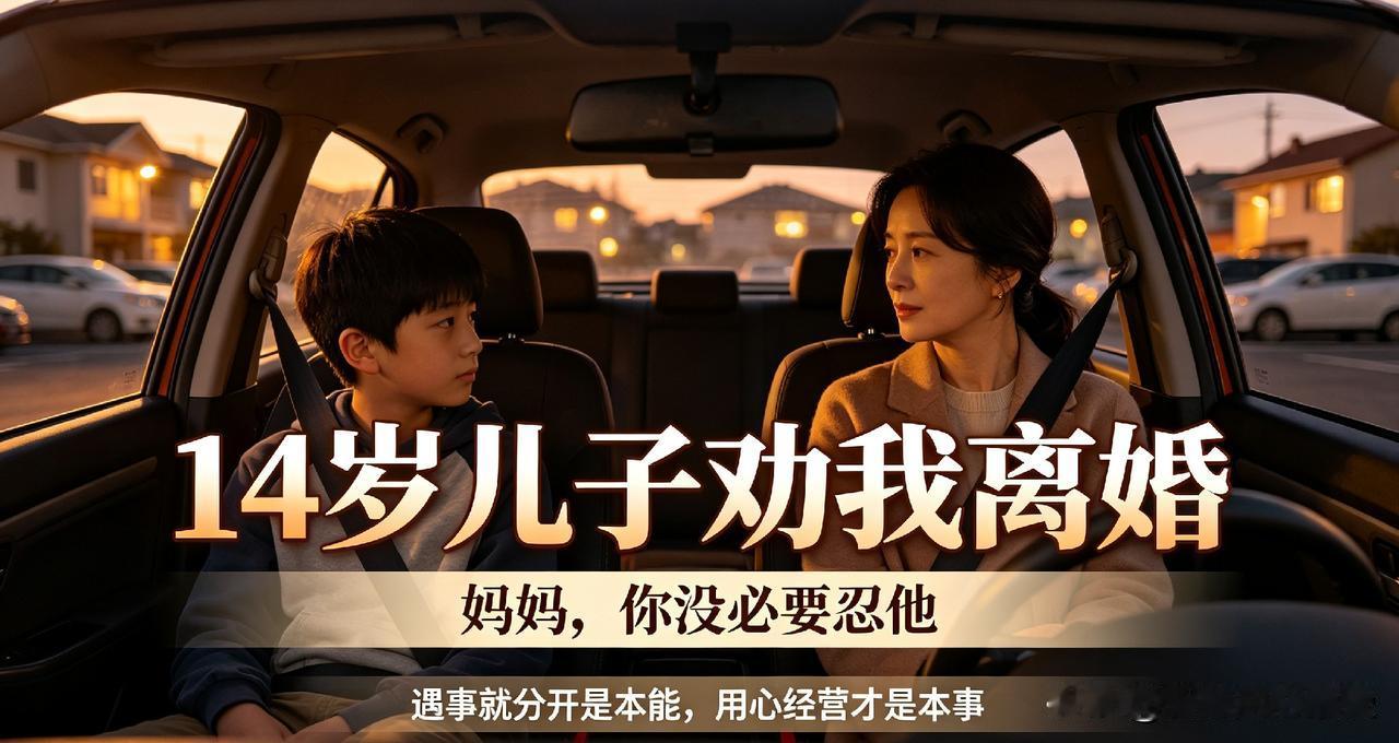 14岁儿子劝我离婚：妈妈，你没必要忍他
 
今早短短几分钟的小事，让我彻底看懂了