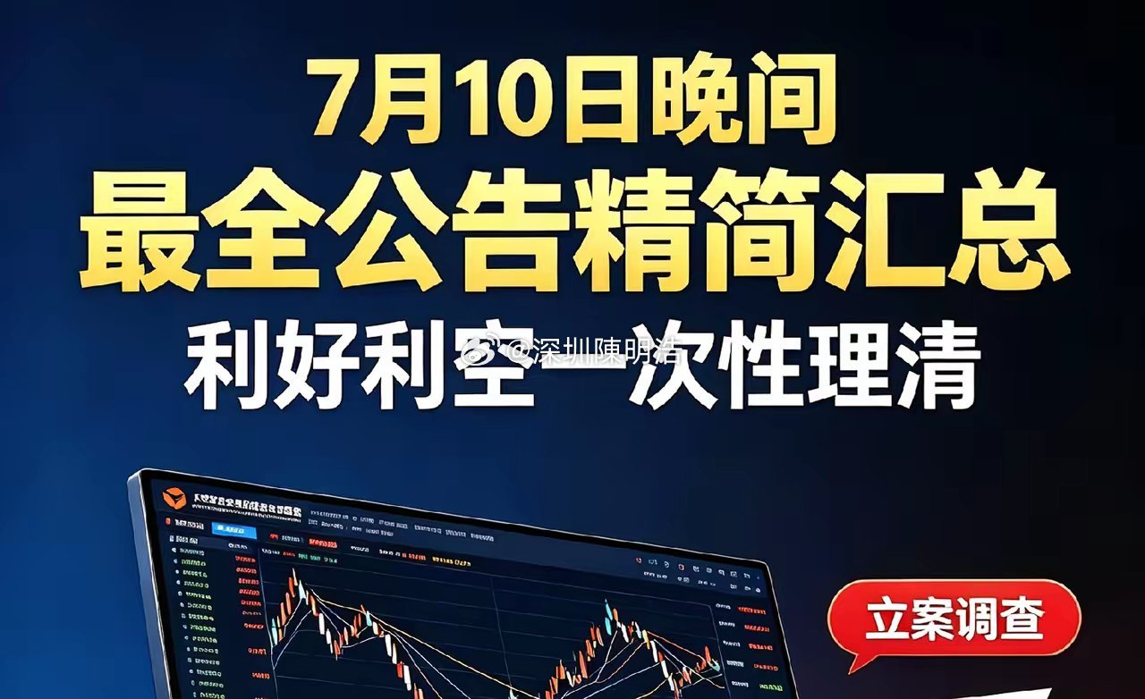 7月10日晚间最全公告精简汇总！利好、利空一次性理清。一、利好公告业绩大幅预增: