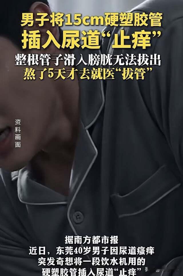 广东东莞，男子因为下体痒，竟将15CM塞入尿道里止痒，结果管子滑进膀胱，拔不出来