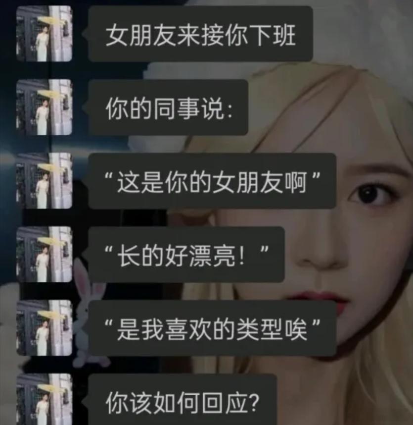 “高情商”回复训练。假如女朋友来接你下班你的同事说：“这是你的女朋友啊？长的好漂