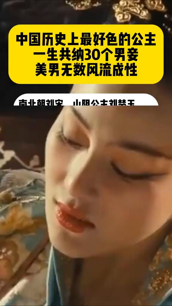 中国历史上最好色的公主，一生共纳30个男妾，美男无数，风流成性。
南北朝刘宋，山