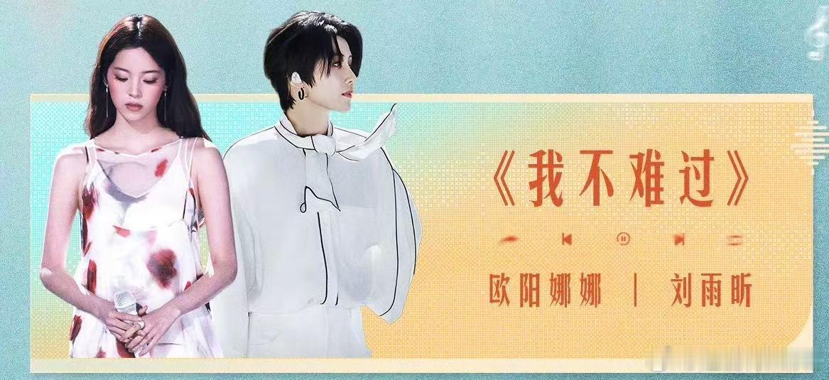 刘雨昕欧阳娜娜天赐7歌单刘雨昕欧阳娜娜唱我不难过刘雨昕沉稳声线搭配娜娜琴声，舞台