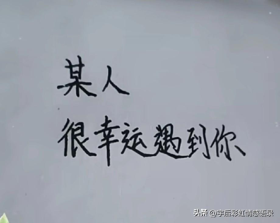 遇见你，
是我一生最幸运的事！
爱上你，
是我一生最幸福的事
余生，
无论遇到多