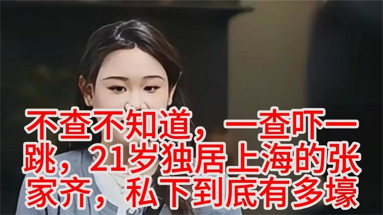 不查不知道，一查吓一跳，21岁独居上海的张家齐，私下到底有多壕