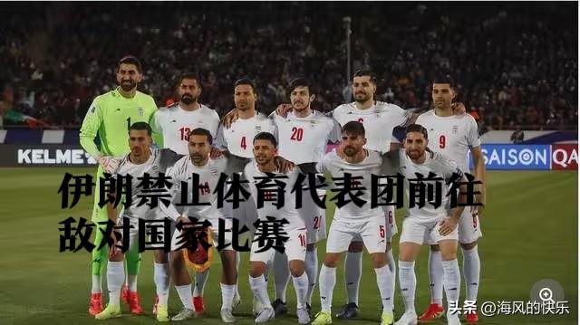 伊朗禁止体育代表团前往敌对国家比赛

   据外媒美联社3月27日报道，在伊朗拖