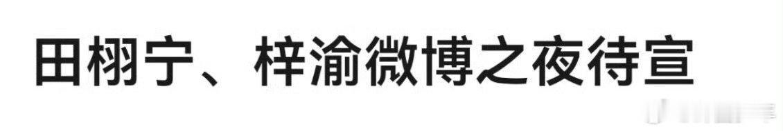 网传梓渝田栩宁要去微博之夜 作为星光人物榜单前两名，梓渝和田栩宁的粉丝打投实力亮