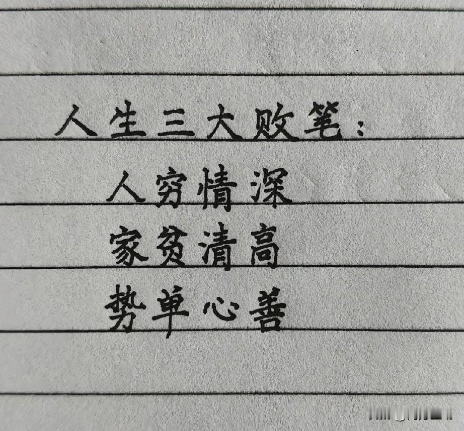 人生三大败笔：人穷情深、家贫清高、势单心善。
第一，兜里没几个钱，偏偏用情太深。